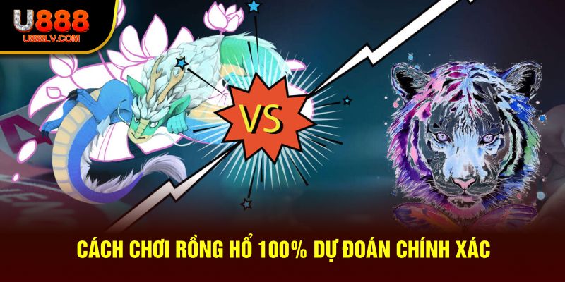 Cách chơi rồng hổ 100% dự đoán chính xác